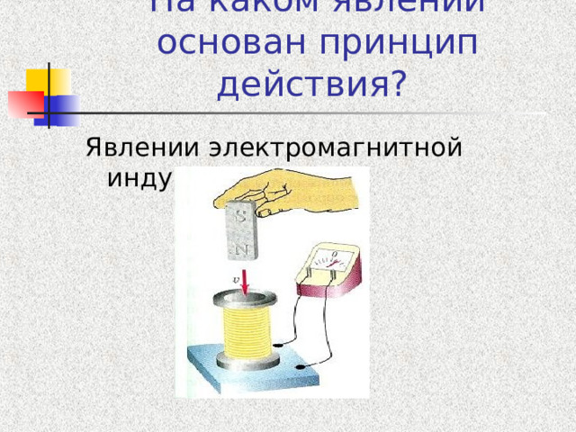 На каком явлении основан принцип действия? Явлении электромагнитной индукции 