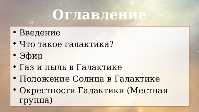 Оглавление Введение Что такое галактика? Эфир Газ и пыль в Галактике Положение Солнца в Галактике Окрестности Галактики (Местная группа) 