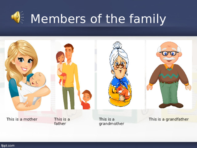 Members of the family This is a mother This is a father This is a grandmother This is a grandfather 