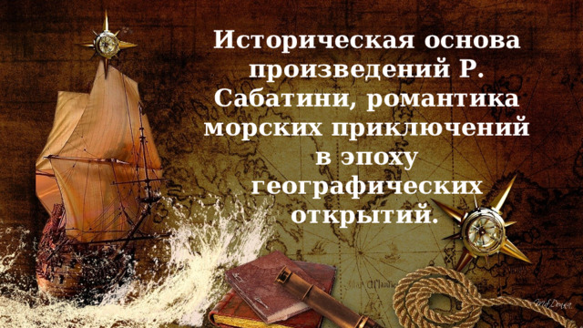 Историческая основа произведений Р. Сабатини, романтика морских приключений в эпоху географических открытий.  