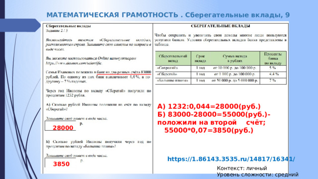 МАТЕМАТИЧЕСКАЯ ГРАМОТНОСТЬ . Сберегательные вклады, 9 класс. А) 1232:0,044=28000(руб.) Б) 83000-28000=55000(руб.)-положили на второй счёт;  55000*0,07=3850(руб.) 28000 https://1.86143.3535.ru/14817/16341/ 3850 Контекст: личный Уровень сложности: средний 