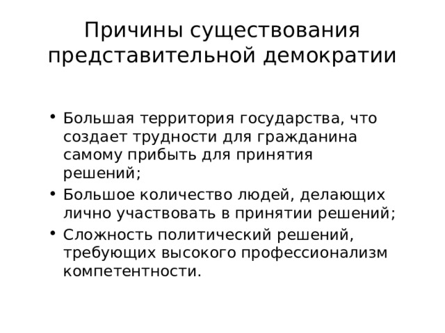 Причины существования представительной демократии Большая территория государства, что создает трудности для гражданина самому прибыть для принятия решений; Большое количество людей, делающих лично участвовать в принятии решений; Сложность политический решений, требующих высокого профессионализм компетентности. 