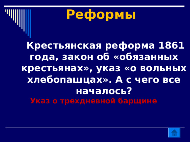 Реформы    Крестьянская реформа 1861 года, закон об «обязанных крестьянах», указ «о вольных хлебопашцах». А с чего все началось? Указ о трехдневной барщине  