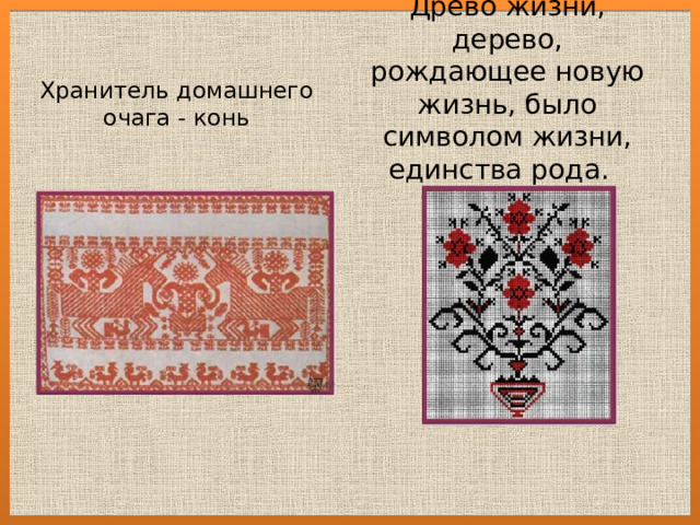 Древо жизни, дерево, рождающее новую жизнь, было символом жизни, единства рода. Хранитель домашнего очага - конь 