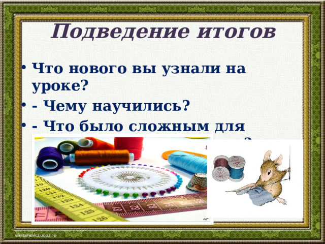 Подведение итогов Что нового вы узнали на уроке? - Чему научились? - Что было сложным для понимания, выполнения? 