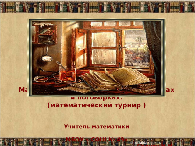 Математика в русских народных сказках и поговорках.  (математический турнир )   Учитель математики  МБОУ « СОШ № 49»  Солуян Н.Н.  