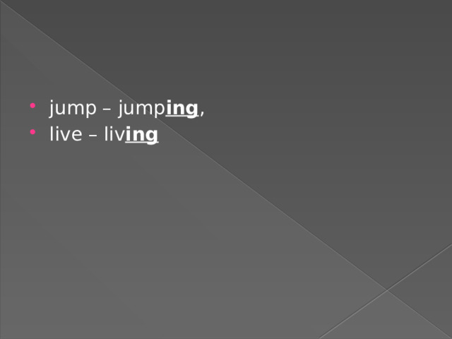 jump – jump ing , live – liv ing 