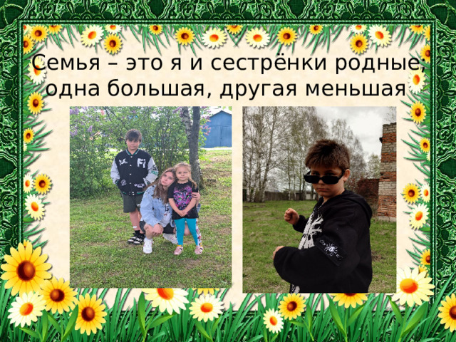 Семья – это я и сестрёнки родные; одна большая, другая меньшая 