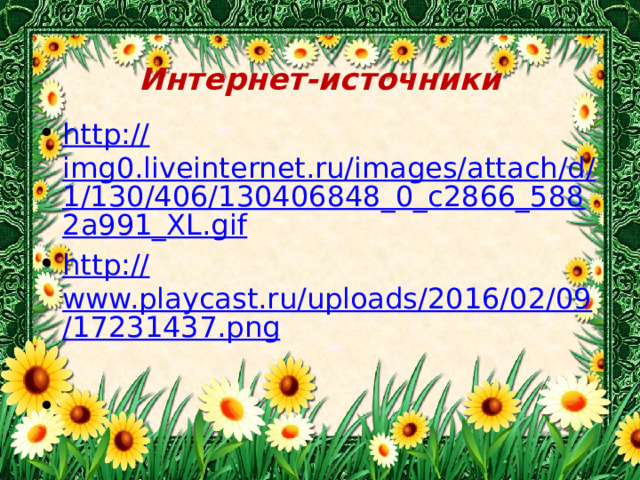  Интернет-источники http:// img0.liveinternet.ru/images/attach/d/1/130/406/130406848_0_c2866_5882a991_XL.gif http:// www.playcast.ru/uploads/2016/02/09/17231437.png   