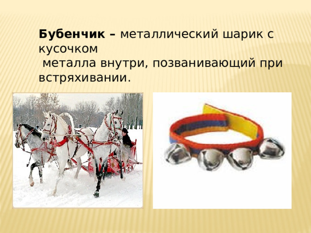 Бубенчик – металлический шарик с кусочком  металла внутри, позванивающий при встряхивании. 
