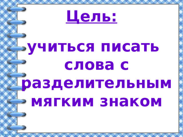 Цель: учиться писать слова с разделительным мягким знаком 