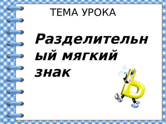 ТЕМА УРОКА Разделительный мягкий знак 