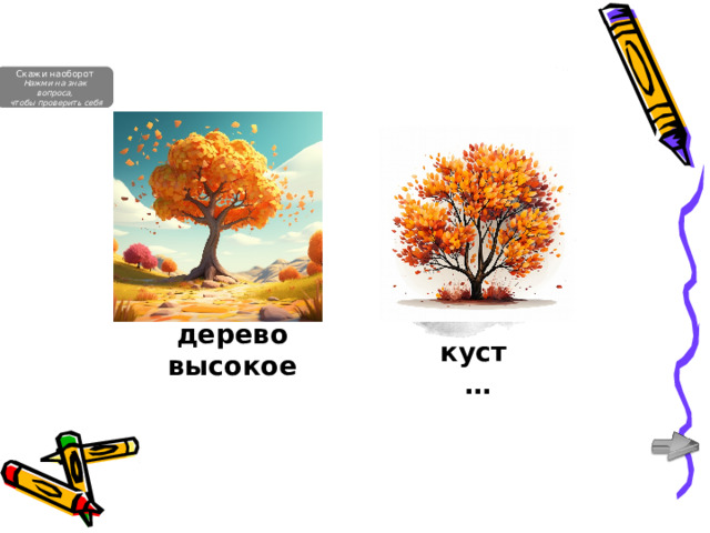 Скажи наоборот Нажми на знак вопроса,  чтобы проверить себя дерево высокое куст … SHOP-LOGO.RU 