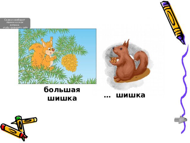 Скажи наоборот Нажми на знак вопроса,  чтобы проверить себя большая шишка … шишка SHOP-LOGO.RU 