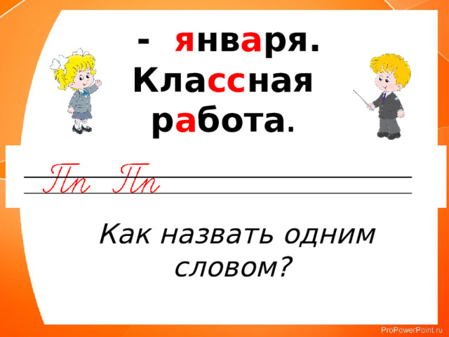  - я нв а ря. Кла сс ная р а бота . Как назвать одним словом? 