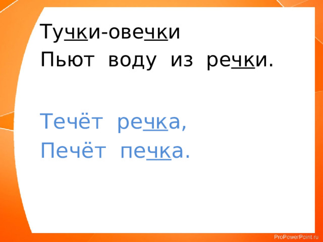 Ту чк и-ове чк и Пьют воду из ре чк и. Течёт ре чк а, Печёт пе чк а. 