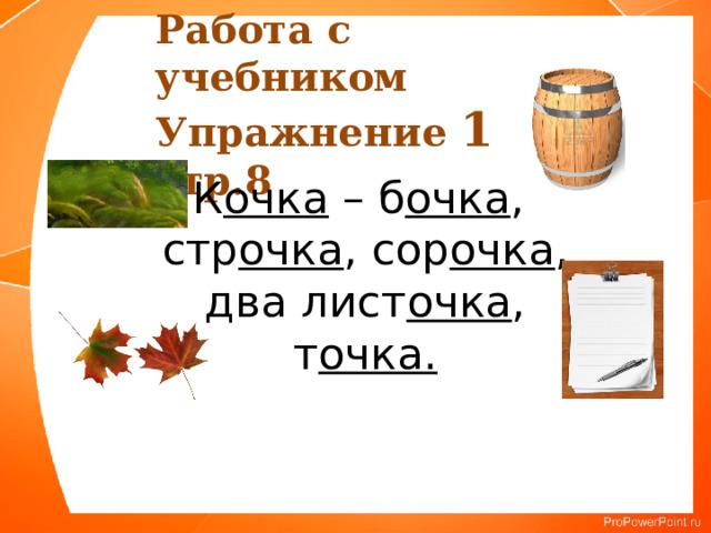 Работа с учебником Упражнение 1 стр.8 К очка – б очка ,  стр очка , сор очка ,  два лист очка ,  т очка. 