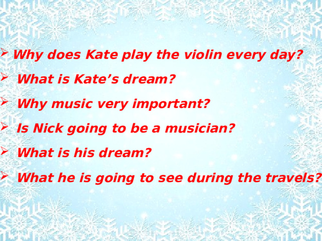 Why does Kate play the violin every day? What is Kate’s dream? Why music very important? Is Nick going to be a musician? What is his dream? What he is going to see during the travels? 