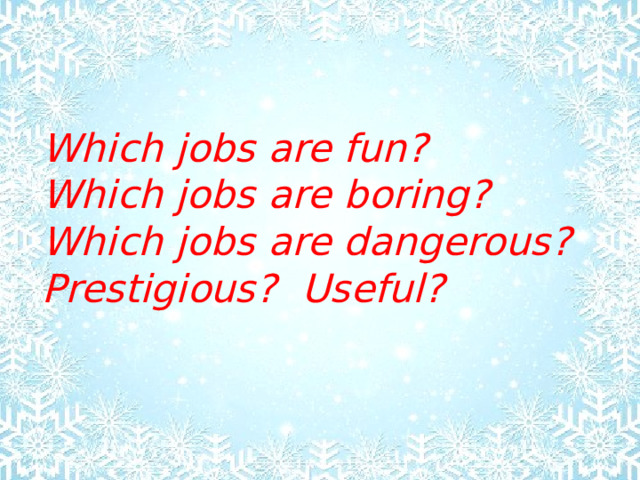 Which jobs are fun? Which jobs are boring? Which jobs are dangerous? Prestigious? Useful? 