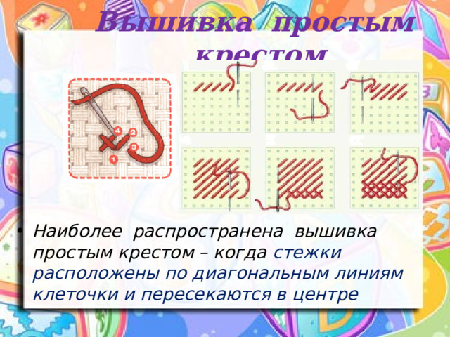 Вышивка простым крестом Наиболее распространена вышивка простым крестом – когда стежки расположены по диагональным линиям клеточки и пересекаются в центре  