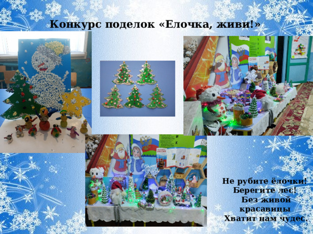 Конкурс поделок «Елочка, живи!» Не рубите ёлочки!  Берегите лес!  Без живой красавицы  Хватит нам чудес.   
