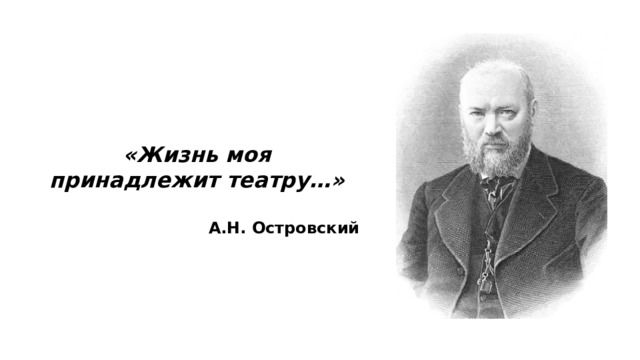 «Жизнь моя принадлежит театру…»  А.Н. Островский 