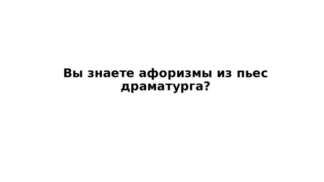 Вы знаете афоризмы из пьес драматурга? 
