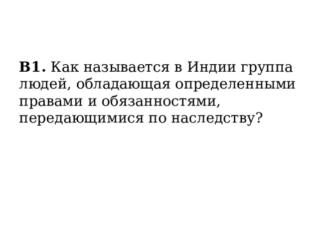 B1.  Как называется в Индии группа людей, обладающая определенными правами и обязанностями, передающи­мися по наследству? 