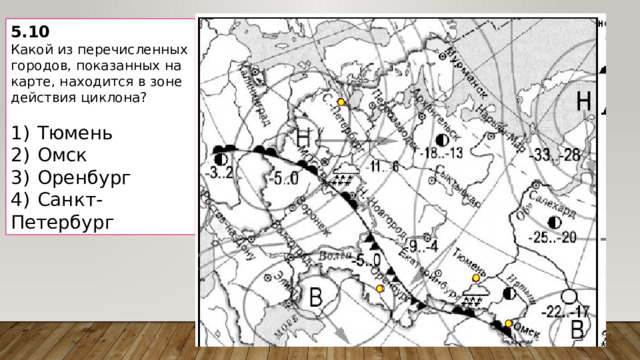 5.10 Какой из перечисленных городов, показанных на карте, находится в зоне действия циклона?   1)  Тюмень 2)  Омск 3)  Оренбург 4)  Санкт-Петербург 