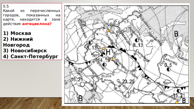 5.5 Какой из перечисленных городов, показанных на карте, находится в зоне действия антициклона?   1)  Москва 2)  Нижний Новгород 3)  Новосибирск 4)  Санкт-Петербург 