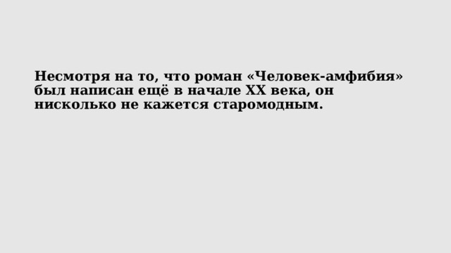 Несмотря на то, что роман «Человек-амфибия» был написан ещё в начале XX века, он нисколько не кажется старомодным. 