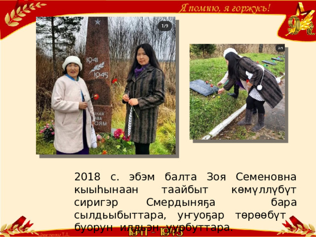 2018 с. эбэм балта Зоя Семеновна кыыһынаан таайбыт көмүллүбүт сиригэр Смердыняҕа бара сылдьыбыттара, уҥуоҕар төрөөбүт буорун илдьэн уурбуттара. 