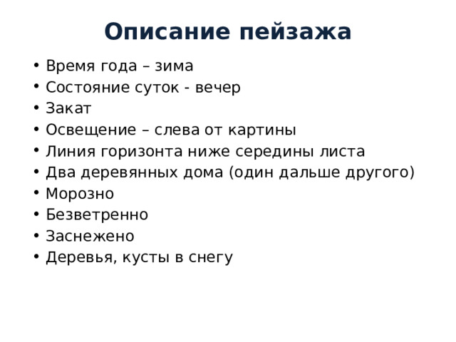 Описание пейзажа Время года – зима Состояние суток - вечер Закат Освещение – слева от картины Линия горизонта ниже середины листа Два деревянных дома (один дальше другого) Морозно Безветренно Заснежено Деревья, кусты в снегу 