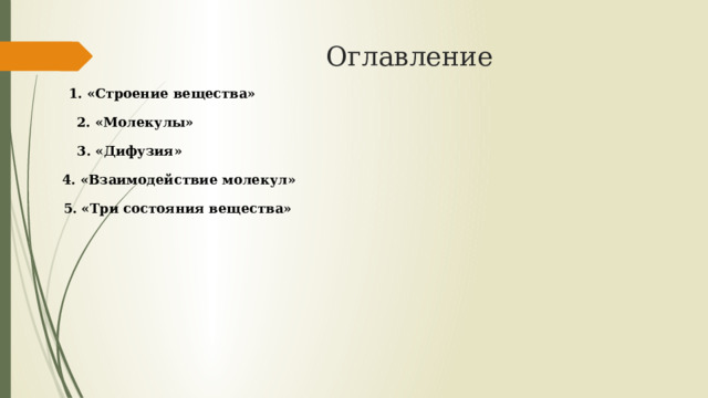 Оглавление 1. «Строение вещества» 2. «Молекулы» 3. «Дифузия» 4. «Взаимодействие молекул» 5. «Три состояния вещества» 