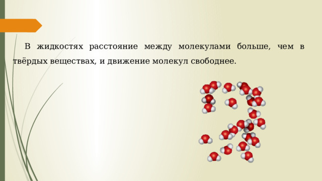 В жидкостях расстояние между молекулами больше, чем в твёрдых веществах, и движение молекул свободнее. 