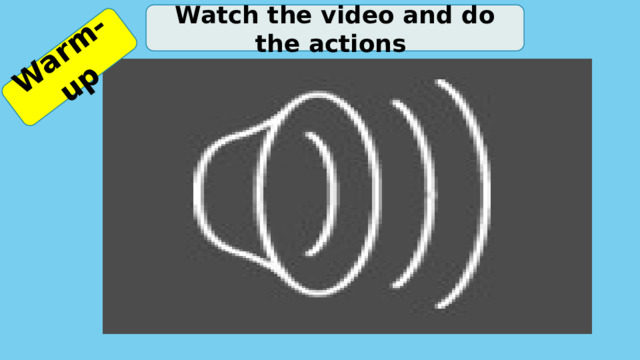 Warm-up  Watch the video and do the actions 