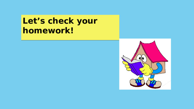 Let’s check your homework! 