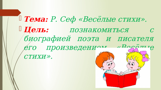  Тема: Р. Сеф «Весёлые стихи». Цель: познакомиться с биографией поэта и писателя его произведением «Весёлые стихи».  