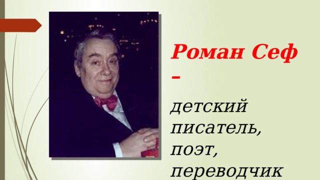     Роман Сеф –   детский писатель, поэт, переводчик 