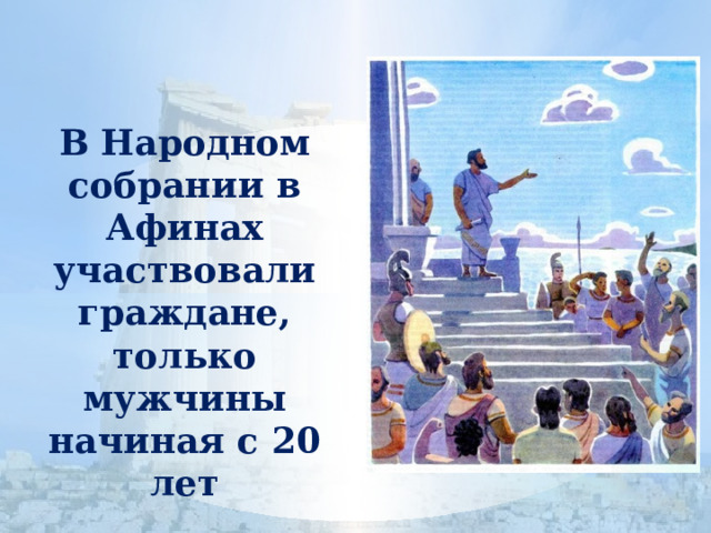 В Народном собрании в Афинах участвовали граждане, только мужчины начиная с 20 лет 