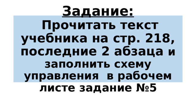 Задание:   Прочитать текст учебника на стр. 218, последние 2 абзаца и заполнить схему управления в рабочем листе задание №5 