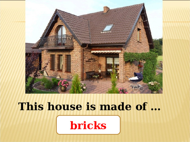 This house is made of … bricks 