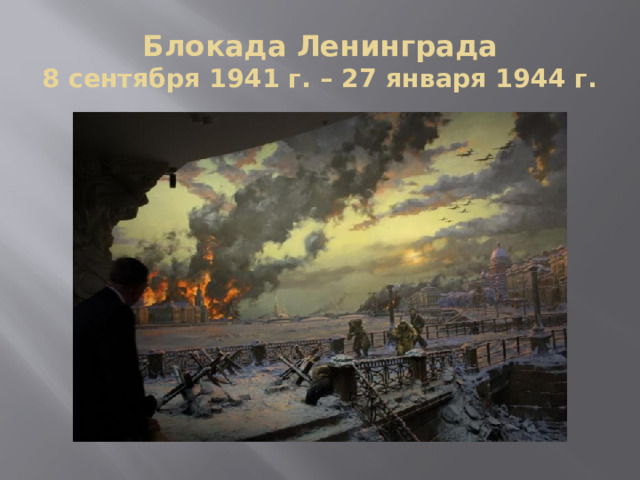 Блокада Ленинграда  8 сентября 1941 г. – 27 января 1944 г. 