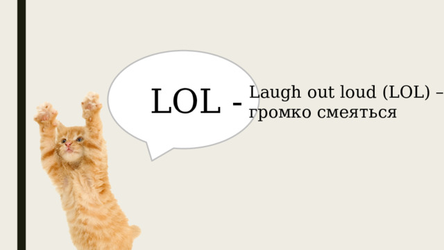 LOL - Laugh out loud (LOL) – громко смеяться 