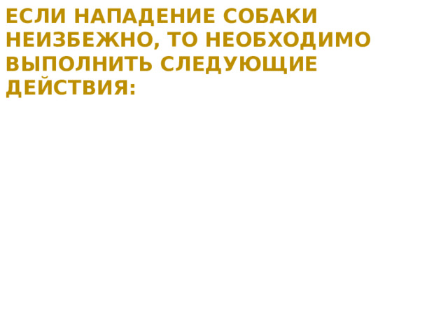 Если нападение собаки неизбежно, то необходимо выполнить следующие действия: 