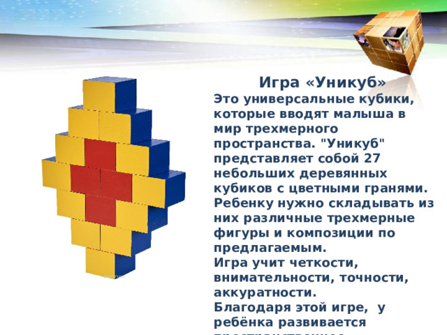 Игра «Уникуб» Это универсальные кубики, которые вводят малыша в мир трехмерного пространства. 