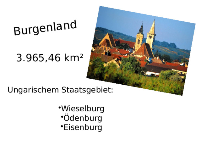 Burgenland 3.965,46 km² U ngarischem Staatsgebiet: Wieselburg Ödenburg Eisenburg 
