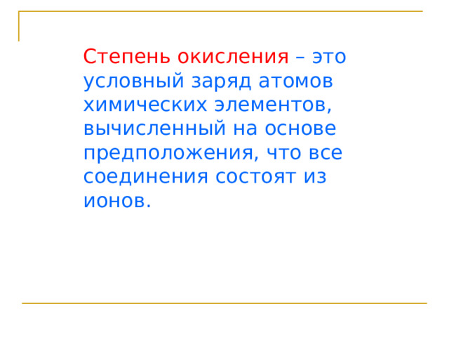 Степень окисления – это условный заряд атомов химических элементов, вычисленный на основе предположения, что все соединения состоят из ионов. 