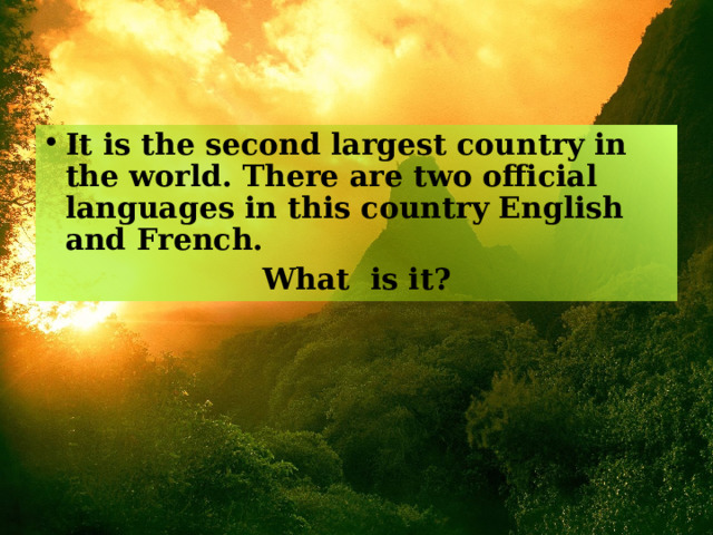 It is the second largest country in the world. There are two official languages in this country English and French. What is it? 