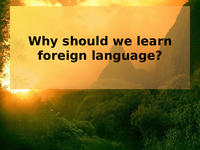 Why should we learn foreign language? 